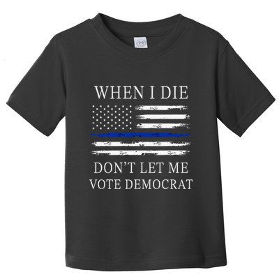 When I Die DonT Let Me Vote Democrat Toddler T-Shirt