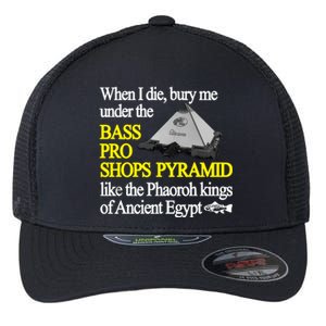 When I Die Bury Me Under The Bass Bro Shops Pyramid Like The Phaoroh Kings Of An Flexfit Unipanel Trucker Cap