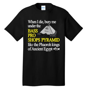 When I Die Bury Me Under The Bass Bro Shops Pyramid Like The Phaoroh Kings Of An Tall T-Shirt