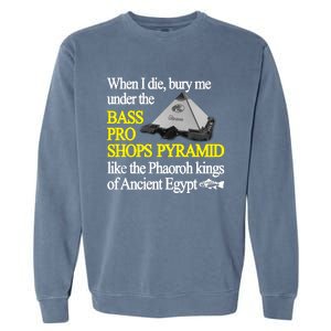 When I Die Bury Me Under The Bass Bro Shops Pyramid Like The Phaoroh Kings Of An Garment-Dyed Sweatshirt