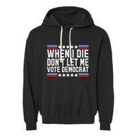 When I Die DonT Let Me Vote Democrat Garment-Dyed Fleece Hoodie
