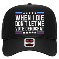 When I Die DonT Let Me Vote Democrat High Crown Mesh Back Trucker Hat