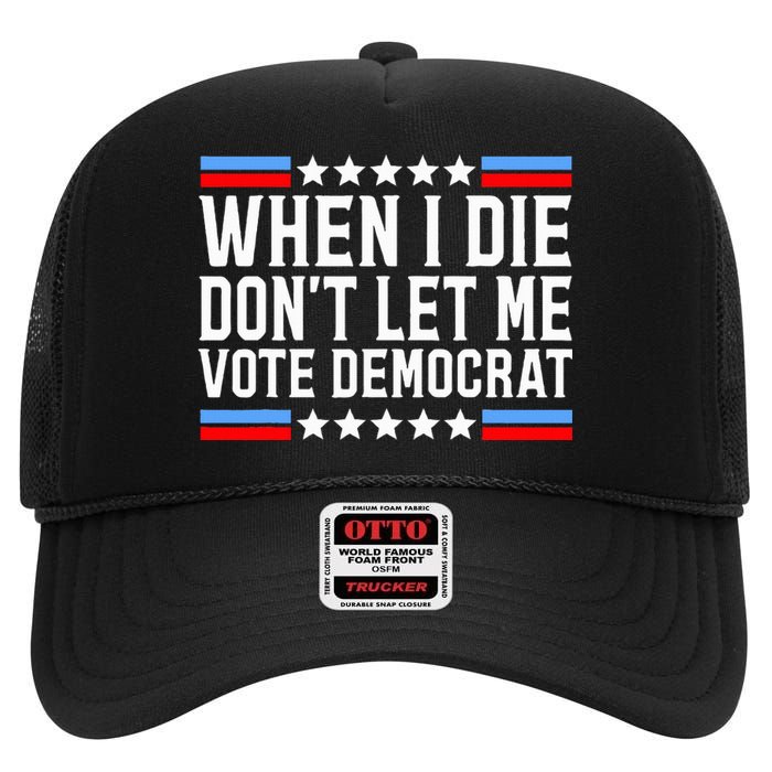 When I Die DonT Let Me Vote Democrat High Crown Mesh Back Trucker Hat