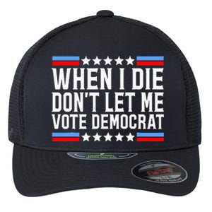 When I Die DonT Let Me Vote Democrat Flexfit Unipanel Trucker Cap