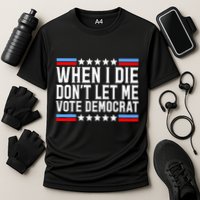 When I Die DonT Let Me Vote Democrat Performance Shirt