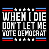 When I Die DonT Let Me Vote Democrat 7-Panel Snapback Hat