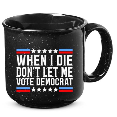 When I Die DonT Let Me Vote Democrat 15oz Campfire Ceramic Mug