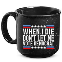 When I Die DonT Let Me Vote Democrat 15oz Campfire Ceramic Mug