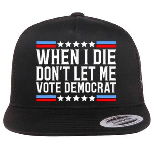 When I Die DonT Let Me Vote Democrat Flat Bill Trucker Hat