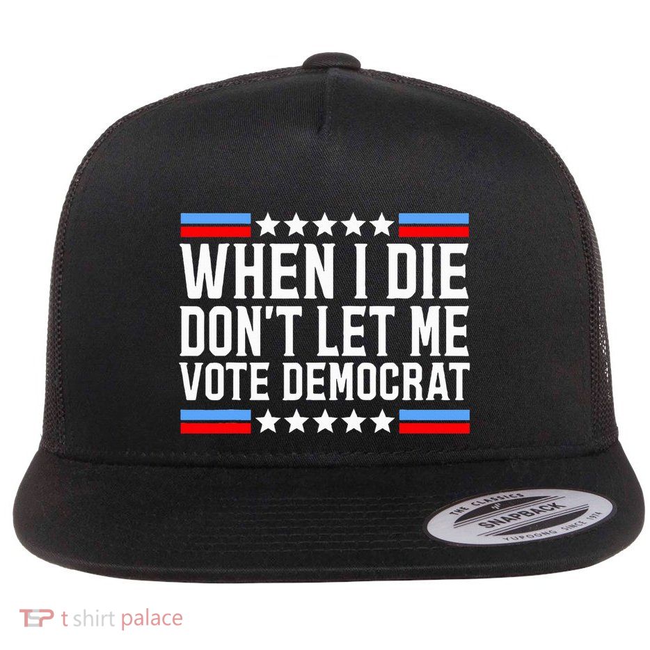 When I Die DonT Let Me Vote Democrat Flatbill Hat