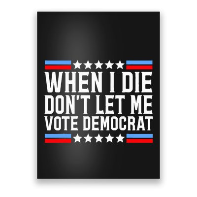 When I Die DonT Let Me Vote Democrat Poster