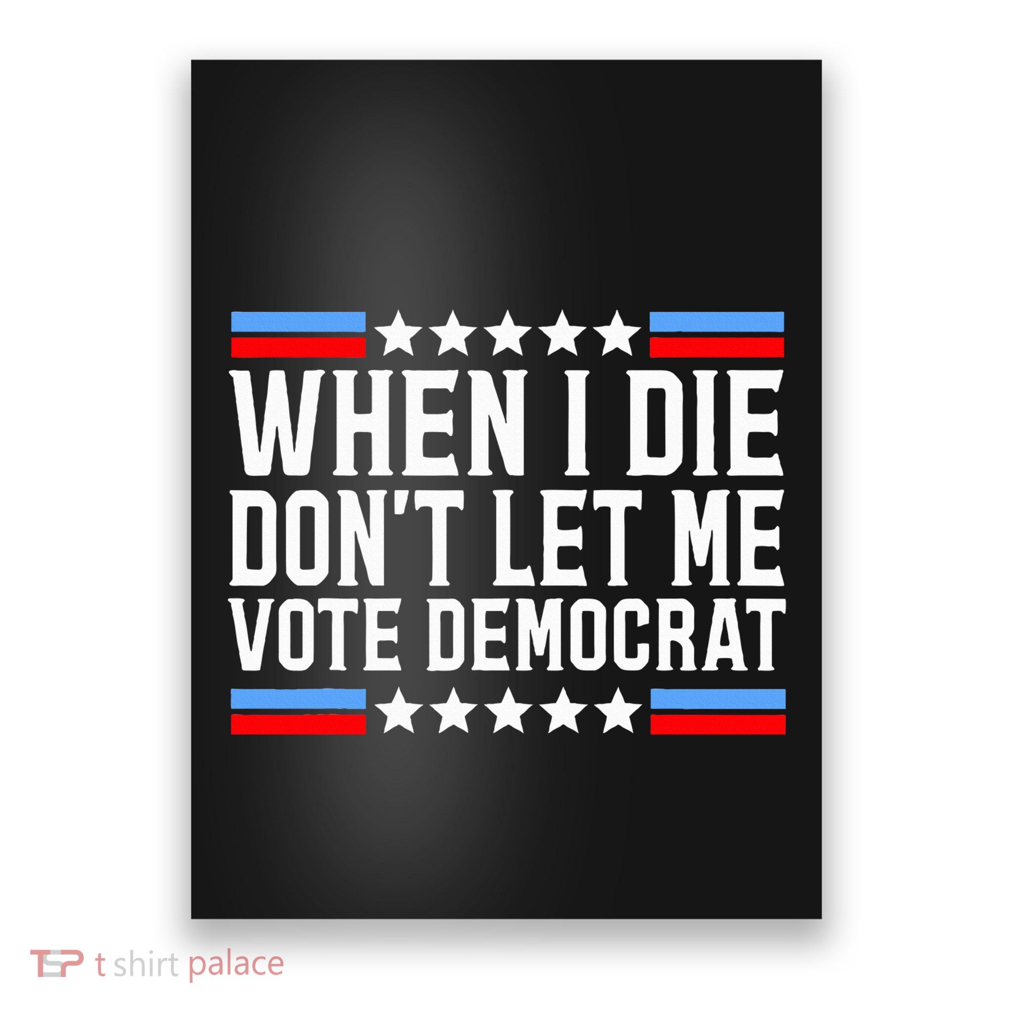 When I Die DonT Let Me Vote Democrat Poster