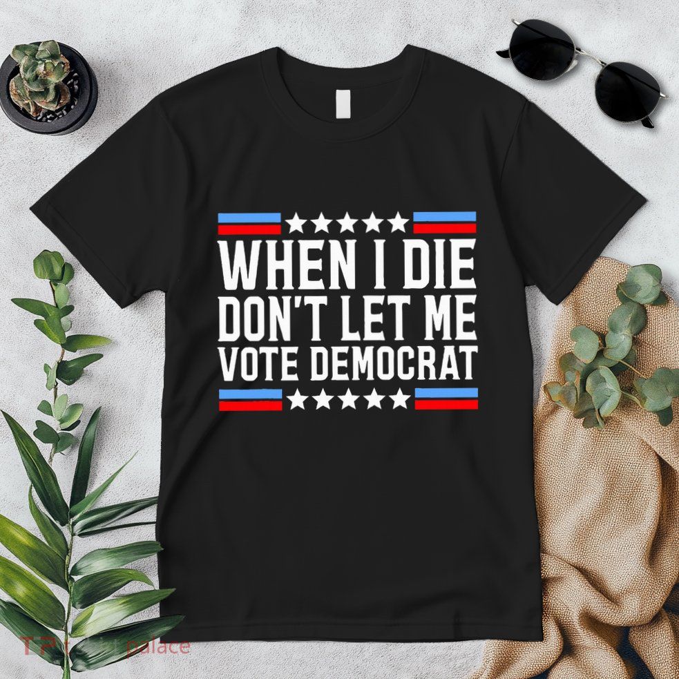 When I Die DonT Let Me Vote Democrat Premium T-Shirt