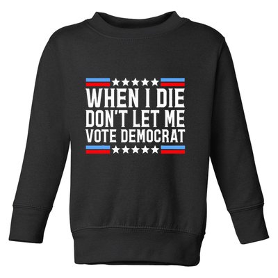 When I Die DonT Let Me Vote Democrat Toddler Sweatshirt