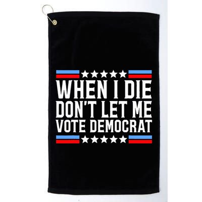 When I Die DonT Let Me Vote Democrat Golf Towel
