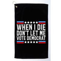 When I Die DonT Let Me Vote Democrat Golf Towel