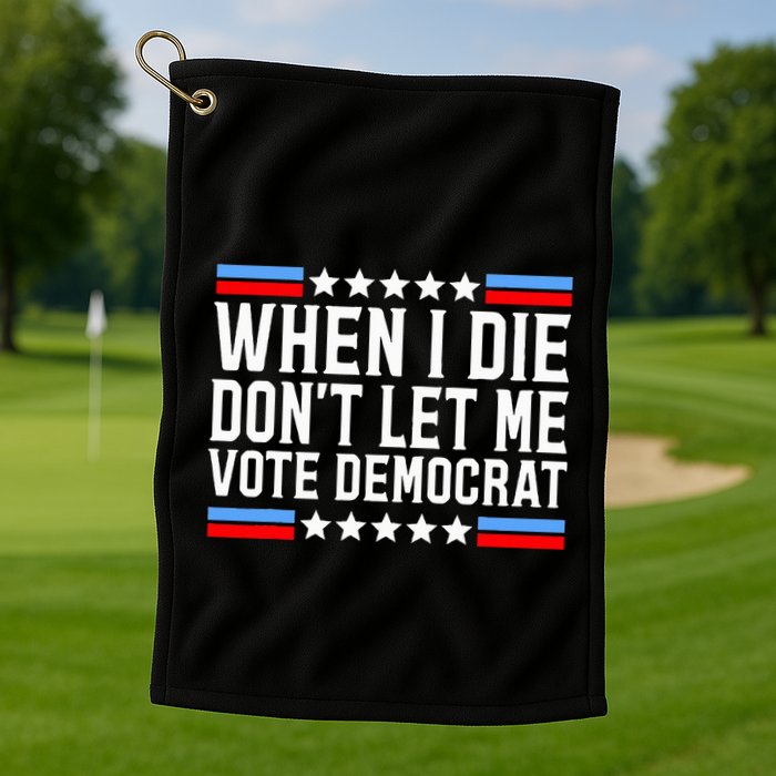 When I Die DonT Let Me Vote Democrat Golf Towel