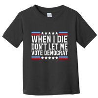 When I Die DonT Let Me Vote Democrat Toddler T-Shirt