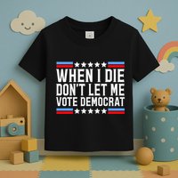 When I Die DonT Let Me Vote Democrat Toddler T-Shirt