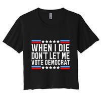 When I Die DonT Let Me Vote Democrat Women's Crop Top Tee