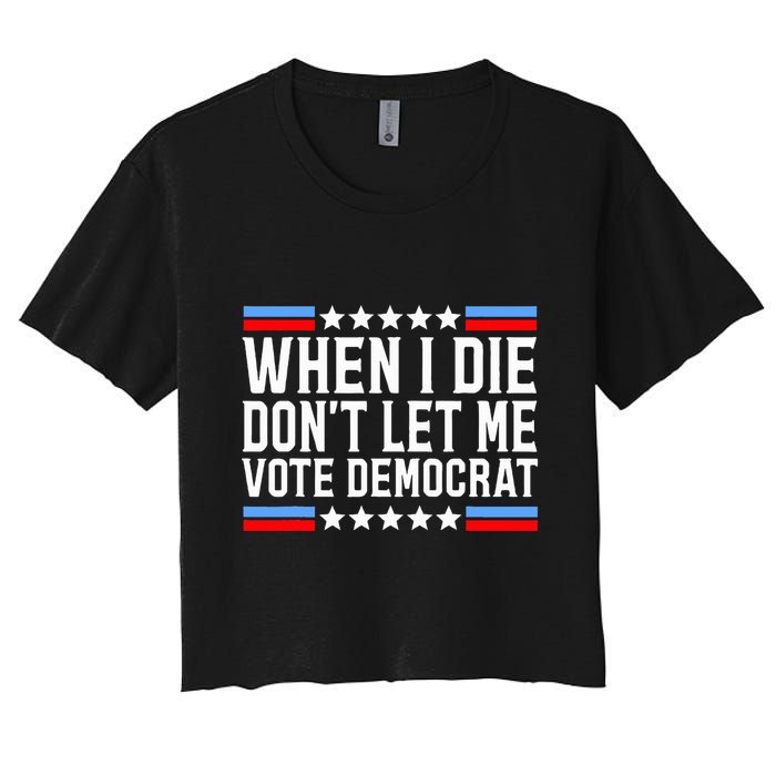When I Die DonT Let Me Vote Democrat Women's Crop Top Tee