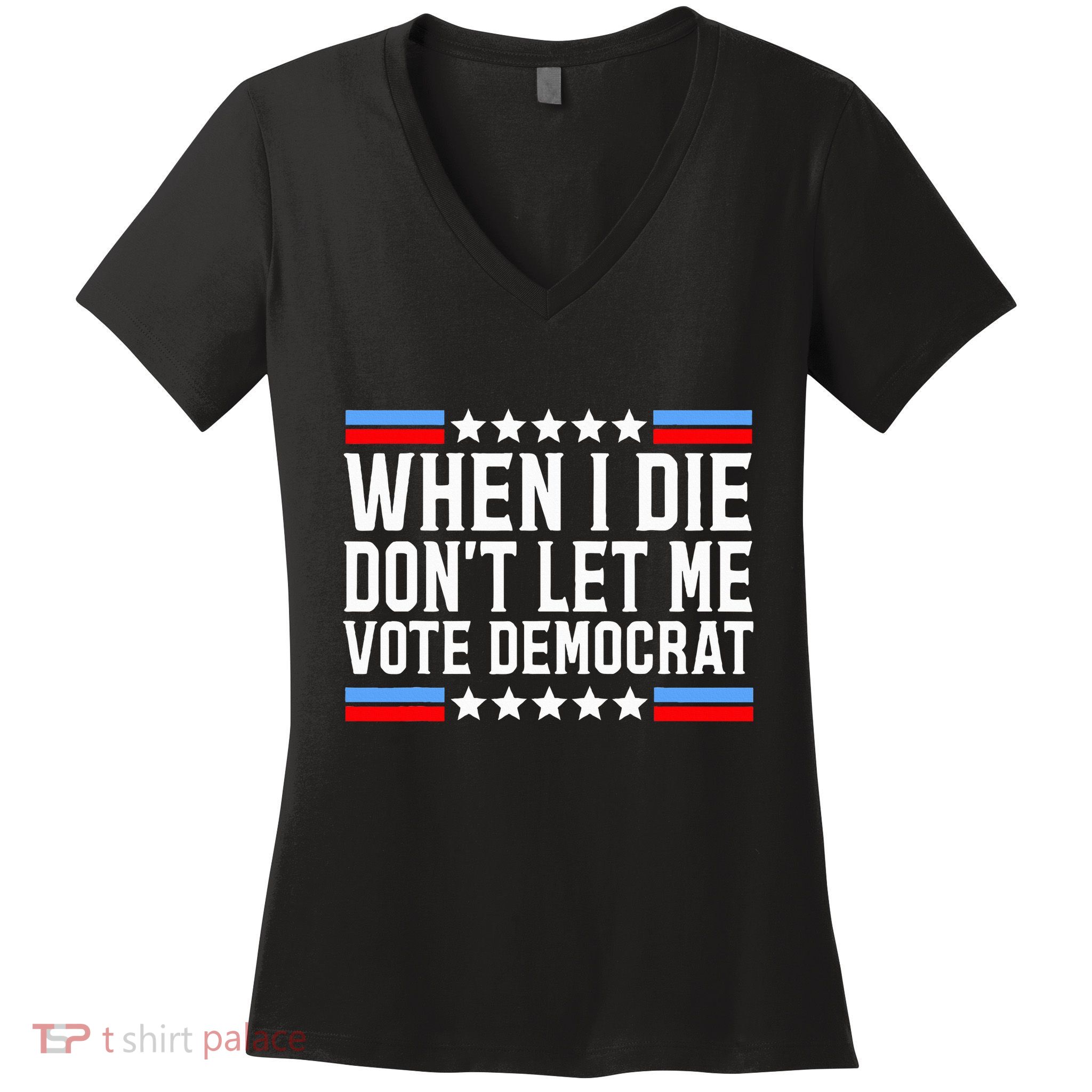 When I Die DonT Let Me Vote Democrat Women's V-Neck T-Shirt
