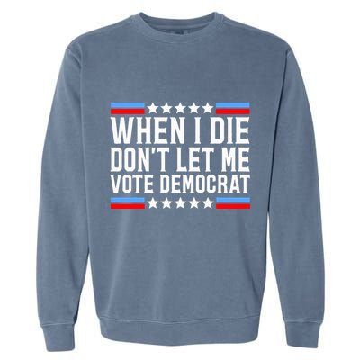 When I Die DonT Let Me Vote Democrat Garment-Dyed Sweatshirt