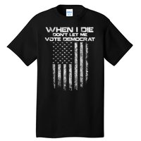 When I Die DonT Let Me Vote Democrat Vintage Us Flag Tall T-Shirt