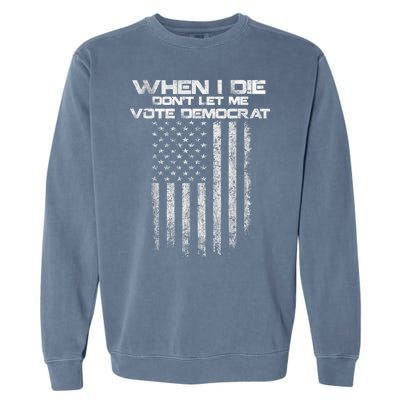 When I Die DonT Let Me Vote Democrat Vintage Us Flag Garment-Dyed Sweatshirt