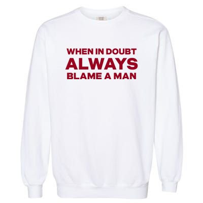 When In Doubt Always Blame A Man Garment-Dyed Sweatshirt