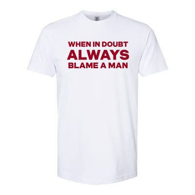 When In Doubt Always Blame A Man Softstyle CVC T-Shirt