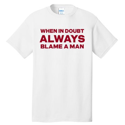 When In Doubt Always Blame A Man Tall T-Shirt