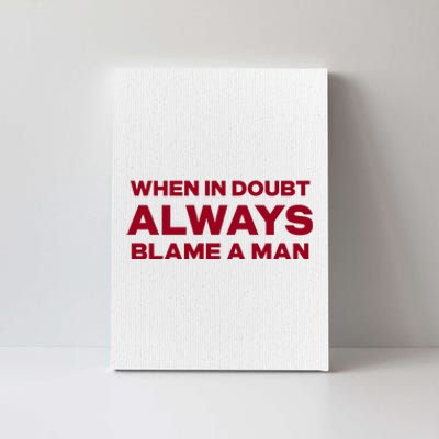 When In Doubt Always Blame A Man Canvas