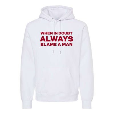 When In Doubt Always Blame A Man Premium Hoodie