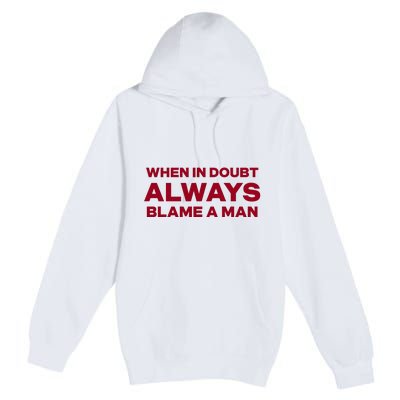 When In Doubt Always Blame A Man Premium Pullover Hoodie