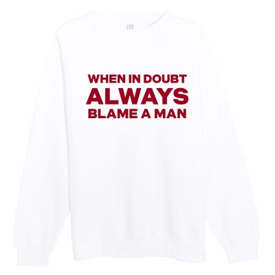 When In Doubt Always Blame A Man Premium Crewneck Sweatshirt