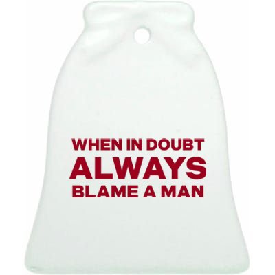 When In Doubt Always Blame A Man Ceramic Bell Ornament