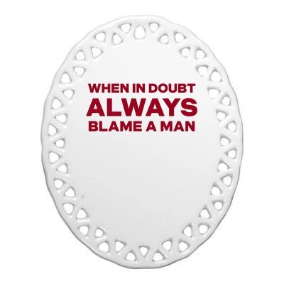 When In Doubt Always Blame A Man Ceramic Oval Ornament