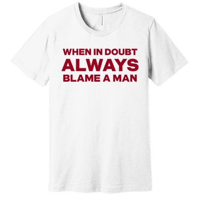 When In Doubt Always Blame A Man Premium T-Shirt