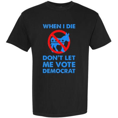 When I Die DonT Let Me Vote Democrat Garment-Dyed Heavyweight T-Shirt