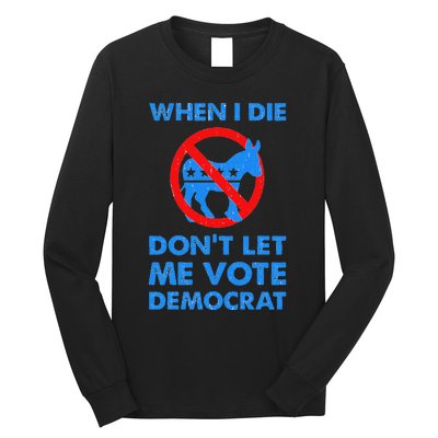 When I Die DonT Let Me Vote Democrat Long Sleeve Shirt