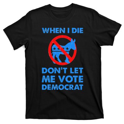 When I Die DonT Let Me Vote Democrat T-Shirt