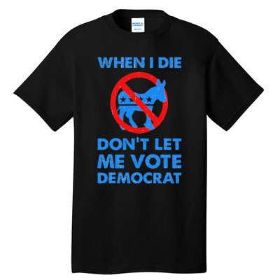 When I Die DonT Let Me Vote Democrat Tall T-Shirt