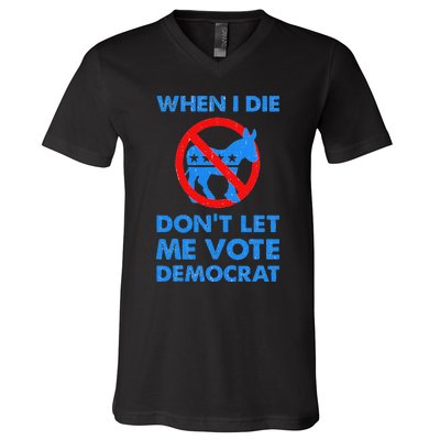 When I Die DonT Let Me Vote Democrat V-Neck T-Shirt