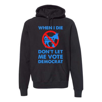 When I Die DonT Let Me Vote Democrat Premium Hoodie