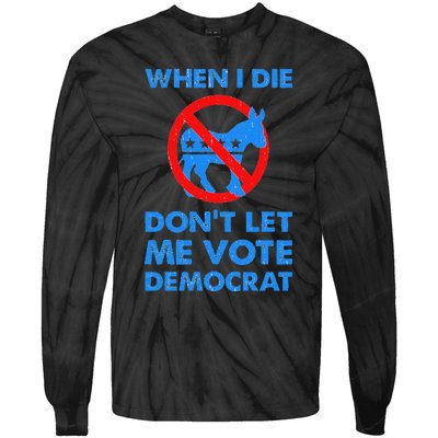 When I Die DonT Let Me Vote Democrat Tie-Dye Long Sleeve Shirt