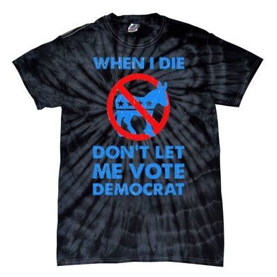 When I Die DonT Let Me Vote Democrat Tie-Dye T-Shirt