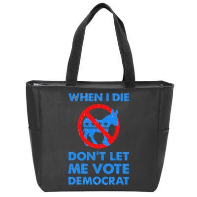 When I Die DonT Let Me Vote Democrat Zip Tote Bag