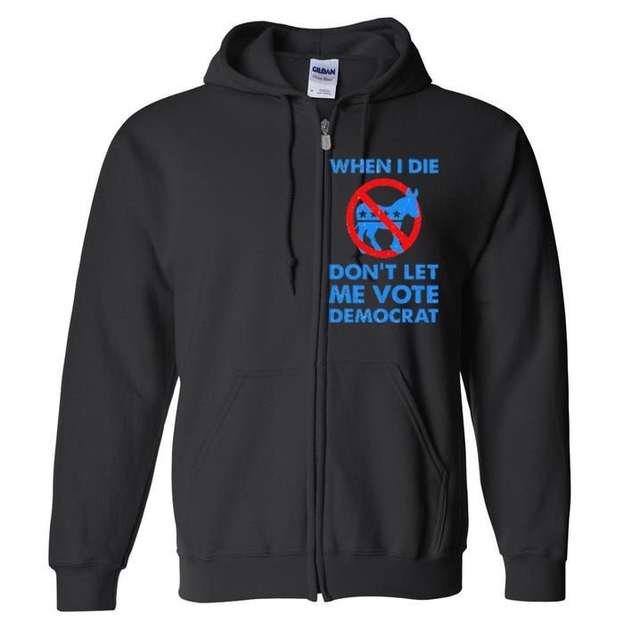 When I Die DonT Let Me Vote Democrat Full Zip Hoodie