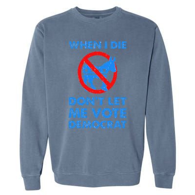 When I Die DonT Let Me Vote Democrat Garment-Dyed Sweatshirt